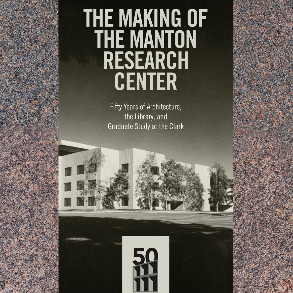 THE MAKING OF THE MANTON RESEARCH CENTER: FIFTY YEARS OF ARCHITECTURE, THE LIBRARY, AND GRADUATE STUDY AT THE CLARK