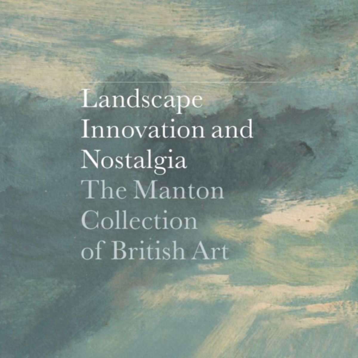 Landscape, Innovation, and Nostalgia: The Manton Collection of British Art