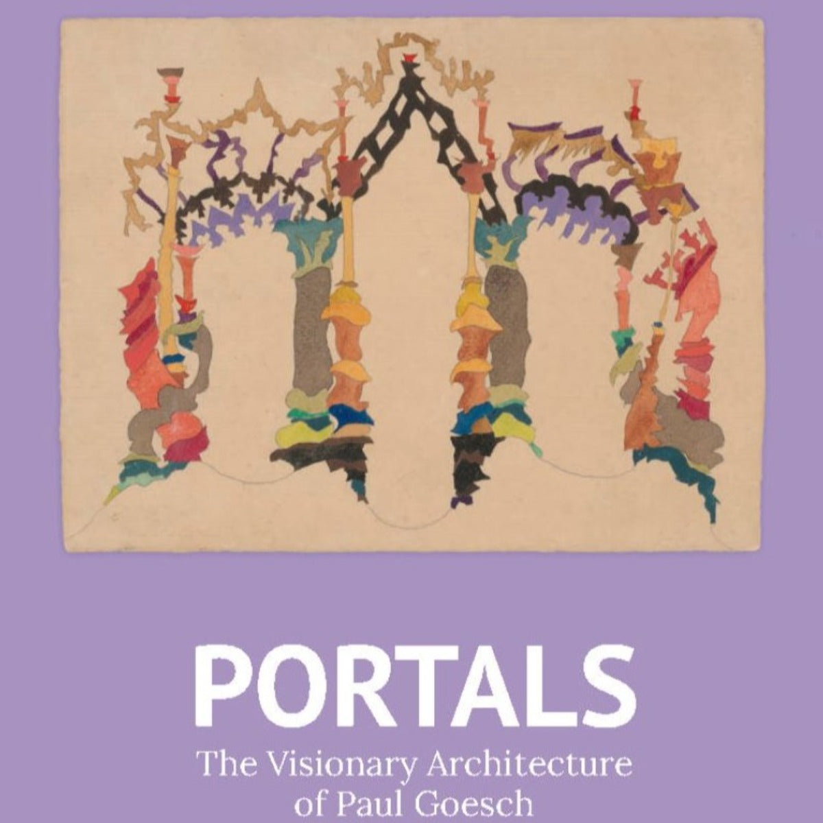PORTALS: THE VISIONARY ARCHITECTURE OF PAUL GOESCH